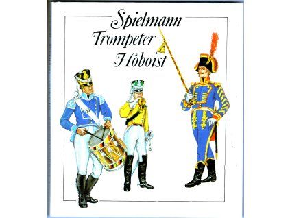 MÜLLER, Reinhod - LACHMANN, Manfred: Spielmann - Trompeter - Hoboist. Aus der Geschichte der deutschen Militärmusiker.