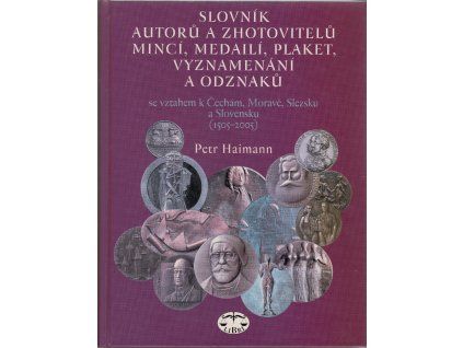 HAIMANN, Petr: Slovník autorů a zhotovitelů mincí, medailí, plaket, vyznamenání a odznaků.
